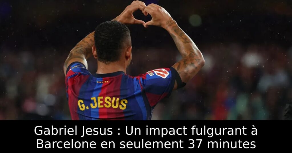 Gabriel Jesus : Un impact fulgurant à Barcelone en seulement 37 minutes