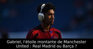 Gabriel, l&rsquo;étoile montante de Manchester United : Real Madrid ou Barça ?