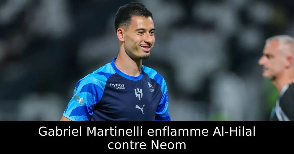 Gabriel Martinelli enflamme Al-Hilal contre Neom