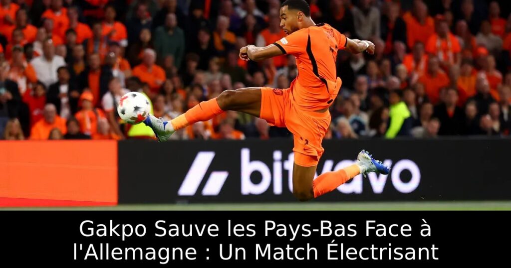 Gakpo Sauve les Pays-Bas Face à l&rsquo;Allemagne : Un Match Électrisant