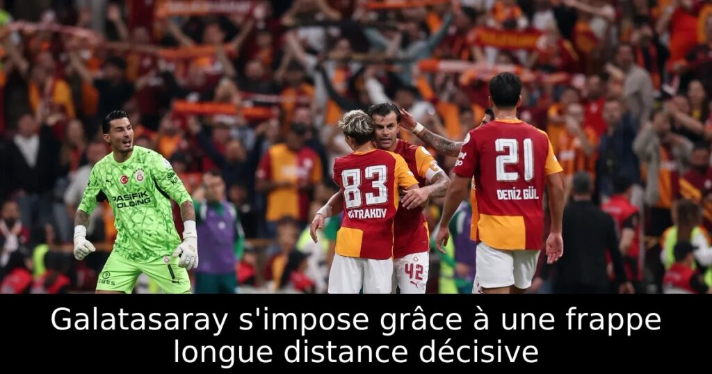 Galatasaray s&rsquo;impose grâce à une frappe longue distance décisive