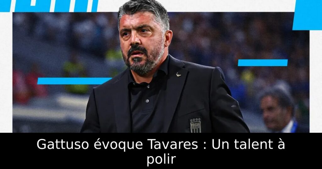 Gattuso évoque Tavares : Un talent à polir