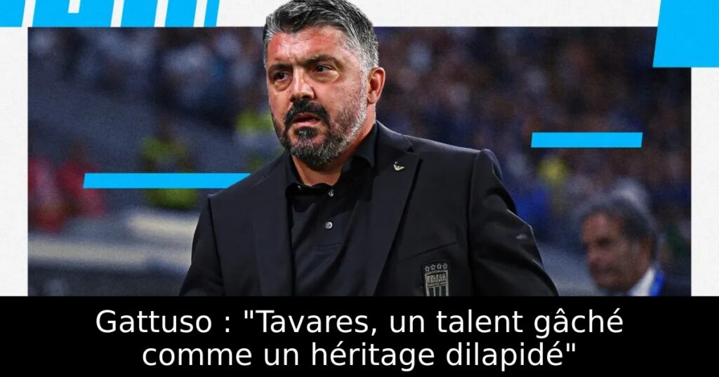Gattuso : « Tavares, un talent gâché comme un héritage dilapidé »