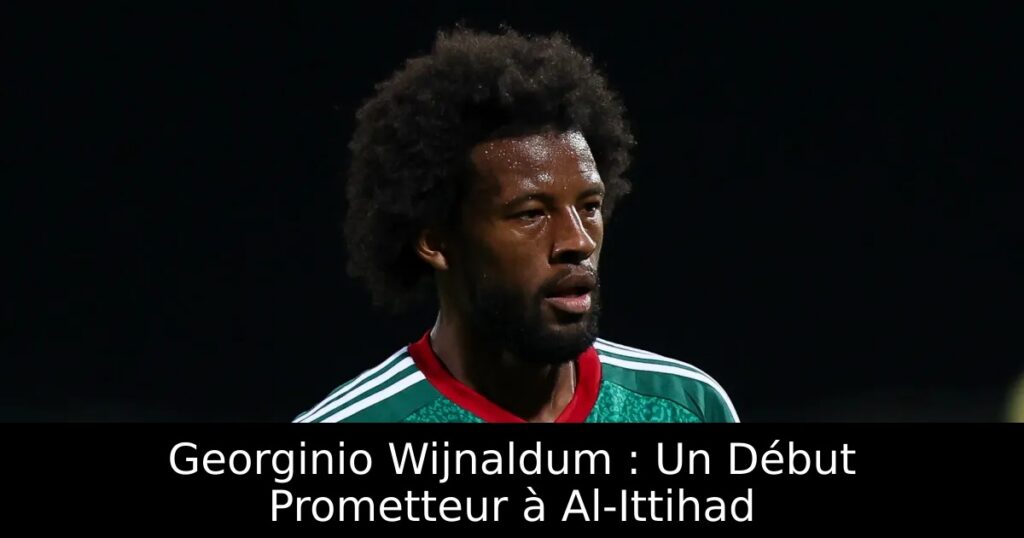Georginio Wijnaldum : Un Début Prometteur à Al-Ittihad
