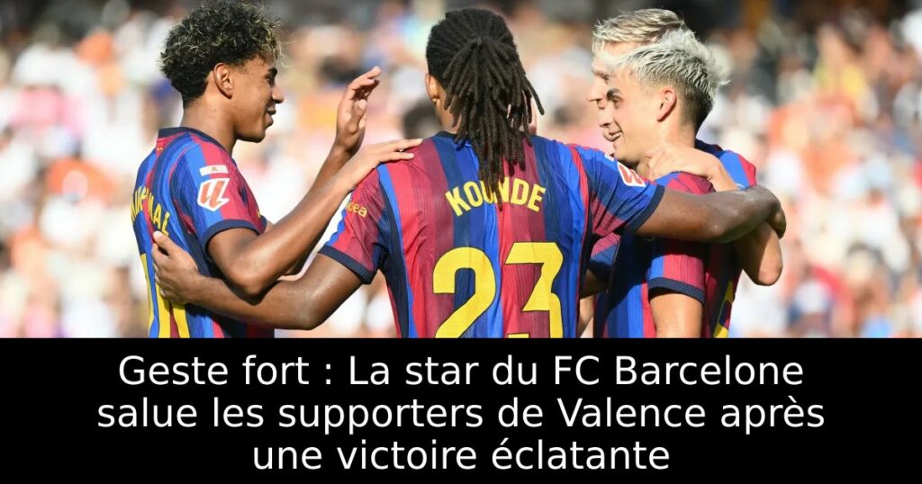 Geste fort : La star du FC Barcelone salue les supporters de Valence après une victoire éclatante