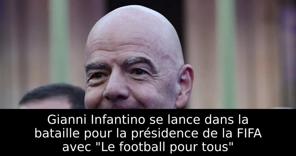 Gianni Infantino se lance dans la bataille pour la présidence de la FIFA avec « Le football pour tous »