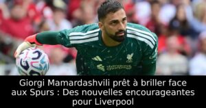 Giorgi Mamardashvili prêt à briller face aux Spurs : Des nouvelles encourageantes pour Liverpool