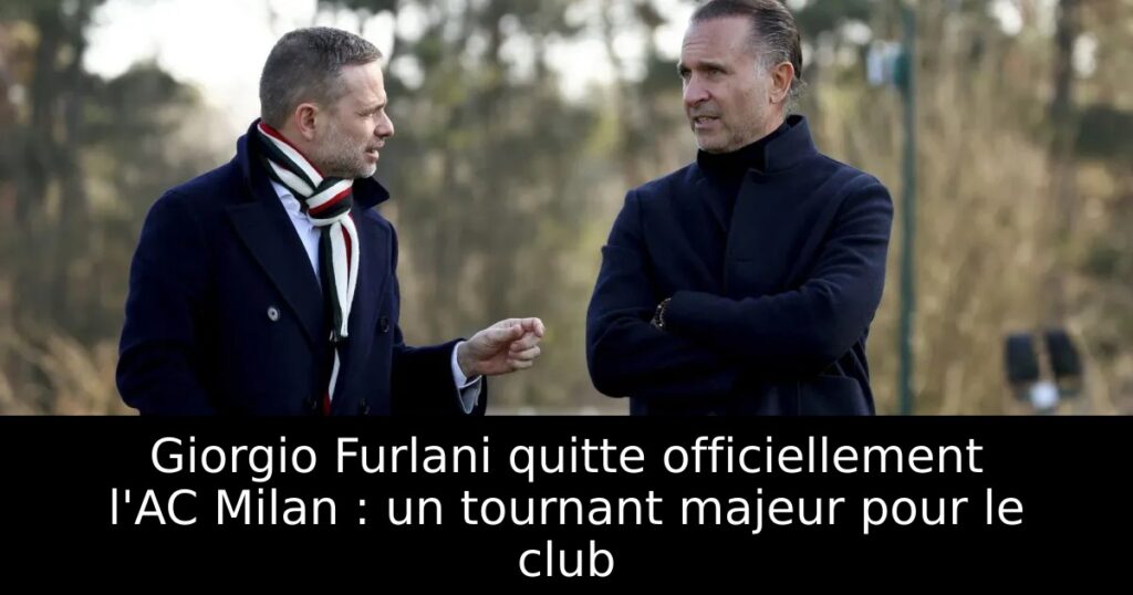 Giorgio Furlani quitte officiellement l&rsquo;AC Milan : un tournant majeur pour le club