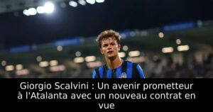 Giorgio Scalvini : Un avenir prometteur à l&rsquo;Atalanta avec un nouveau contrat en vue