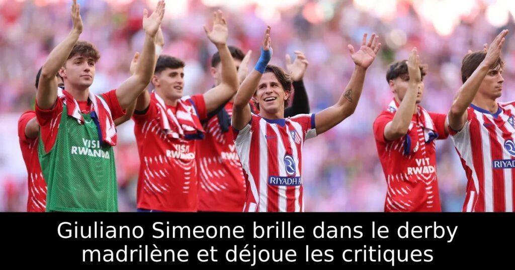 Giuliano Simeone brille dans le derby madrilène et déjoue les critiques