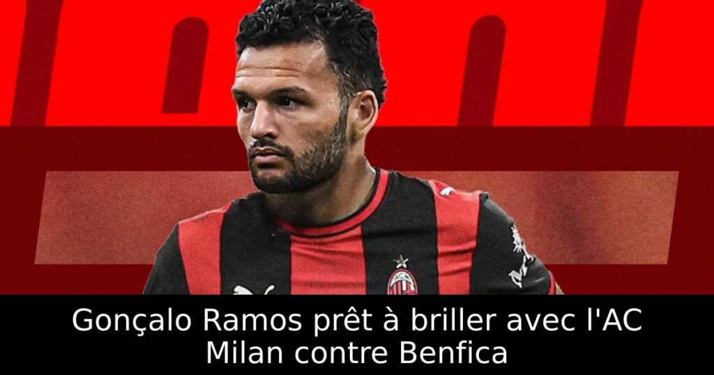 Gonçalo Ramos prêt à briller avec l&rsquo;AC Milan contre Benfica