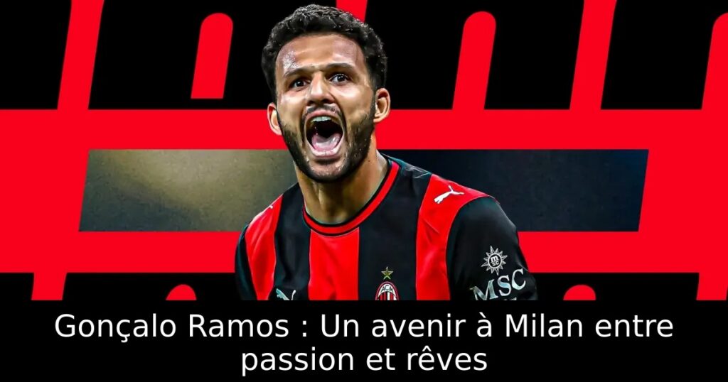 Gonçalo Ramos : Un avenir à Milan entre passion et rêves