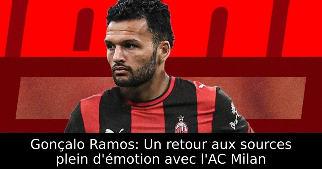 Gonçalo Ramos: Un retour aux sources plein d&rsquo;émotion avec l&rsquo;AC Milan