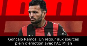 Gonçalo Ramos: Un retour aux sources plein d&rsquo;émotion avec l&rsquo;AC Milan