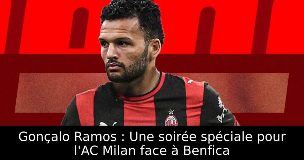 Gonçalo Ramos : Une soirée spéciale pour l&rsquo;AC Milan face à Benfica