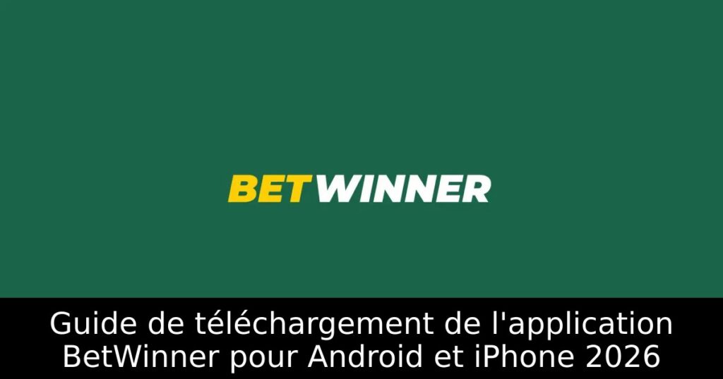 Guide de téléchargement de l&rsquo;application BetWinner pour Android et iPhone 2026