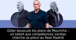Güler bouscule les plans de Mourinho : un talent aux compétences variées cherche sa place au Real Madrid