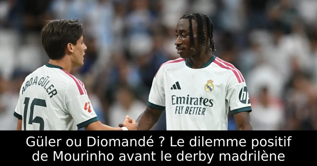 Güler ou Diomandé ? Le dilemme positif de Mourinho avant le derby madrilène