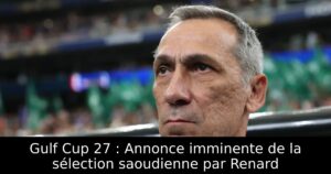 Gulf Cup 27 : Annonce imminente de la sélection saoudienne par Renard