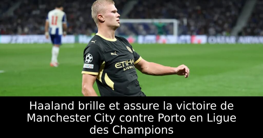 Haaland brille et assure la victoire de Manchester City contre Porto en Ligue des Champions