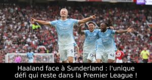 Haaland face à Sunderland : l&rsquo;unique défi qui reste dans la Premier League !