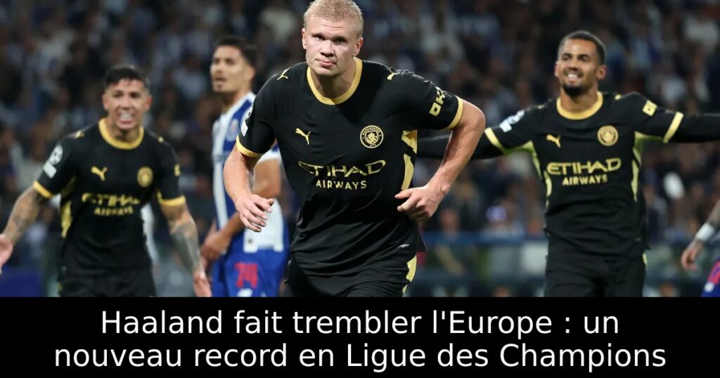 Haaland fait trembler l&rsquo;Europe : un nouveau record en Ligue des Champions