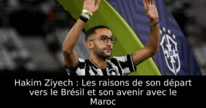 Hakim Ziyech : Les raisons de son départ vers le Brésil et son avenir avec le Maroc