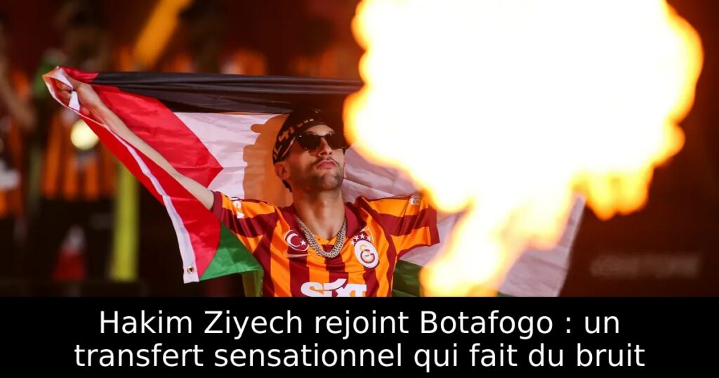 Hakim Ziyech rejoint Botafogo : un transfert sensationnel qui fait du bruit