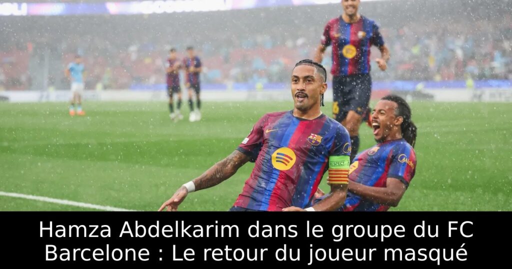 Hamza Abdelkarim dans le groupe du FC Barcelone : Le retour du joueur masqué