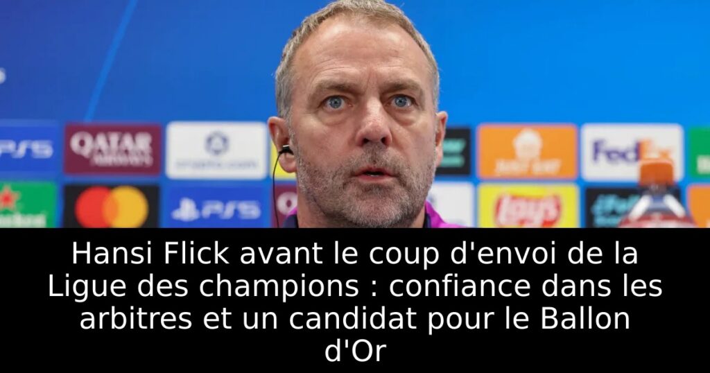 Hansi Flick avant le coup d&rsquo;envoi de la Ligue des champions : confiance dans les arbitres et un candidat pour le Ballon d&rsquo;Or