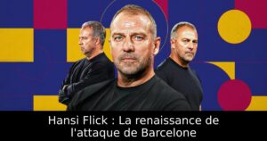 Hansi Flick : La renaissance de l&rsquo;attaque de Barcelone