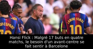 Hansi Flick : Malgré 17 buts en quatre matchs, le besoin d&rsquo;un avant-centre se fait sentir à Barcelone