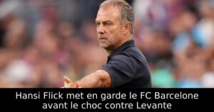 Hansi Flick met en garde le FC Barcelone avant le choc contre Levante