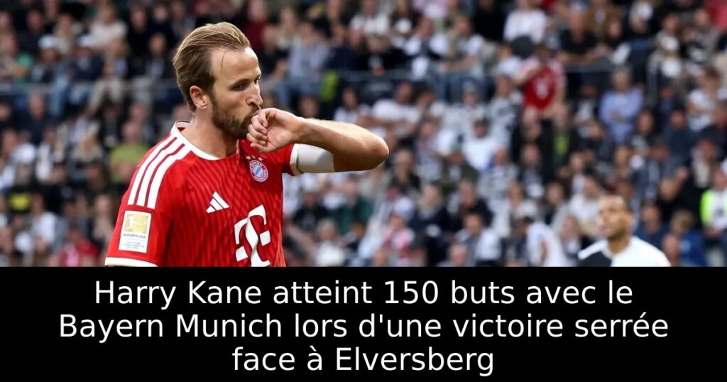 Harry Kane atteint 150 buts avec le Bayern Munich lors d&rsquo;une victoire serrée face à Elversberg