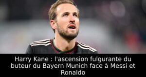 Harry Kane : l&rsquo;ascension fulgurante du buteur du Bayern Munich face à Messi et Ronaldo