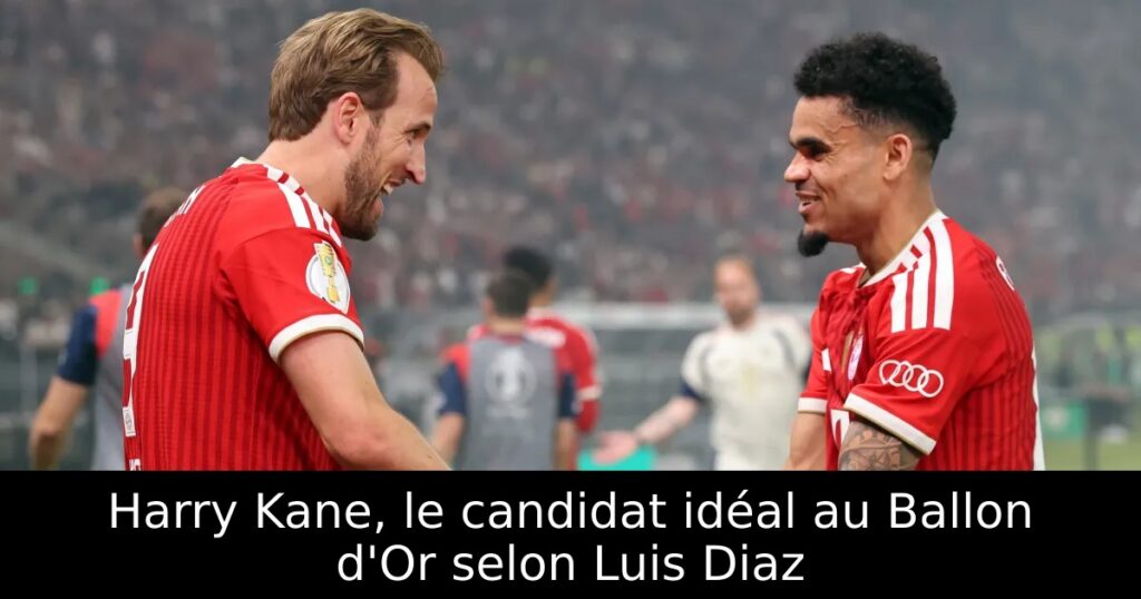 Harry Kane, le candidat idéal au Ballon d&rsquo;Or selon Luis Diaz