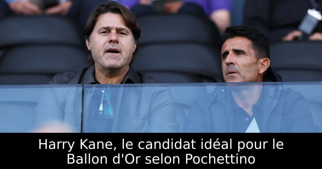 Harry Kane, le candidat idéal pour le Ballon d&rsquo;Or selon Pochettino