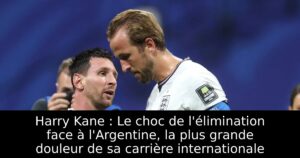 Harry Kane : Le choc de l&rsquo;élimination face à l&rsquo;Argentine, la plus grande douleur de sa carrière internationale
