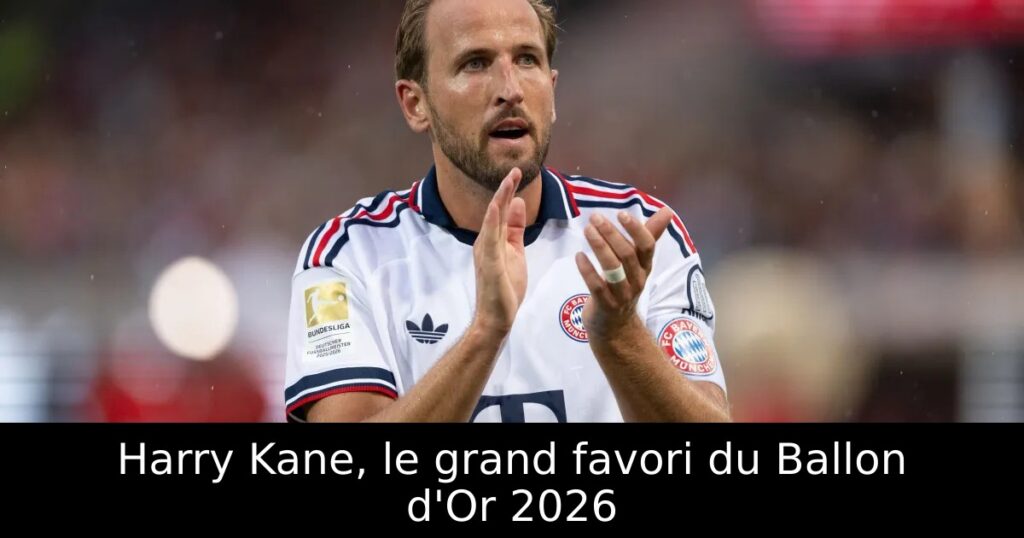 Harry Kane, le grand favori du Ballon d&rsquo;Or 2026