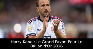 Harry Kane : Le Grand Favori Pour Le Ballon d&rsquo;Or 2026
