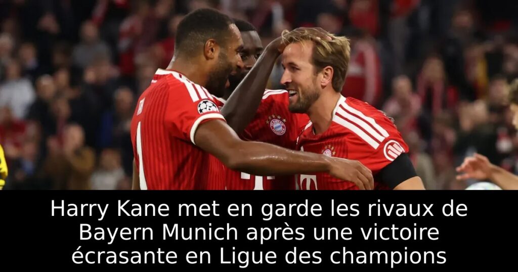 Harry Kane met en garde les rivaux de Bayern Munich après une victoire écrasante en Ligue des champions