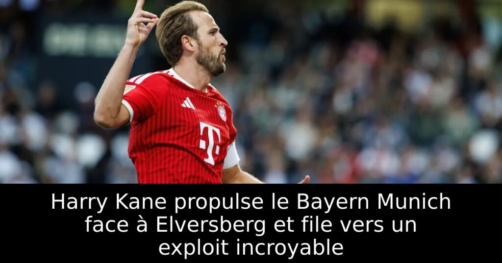 Harry Kane propulse le Bayern Munich face à Elversberg et file vers un exploit incroyable