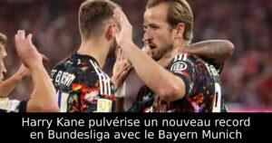 Harry Kane pulvérise un nouveau record en Bundesliga avec le Bayern Munich