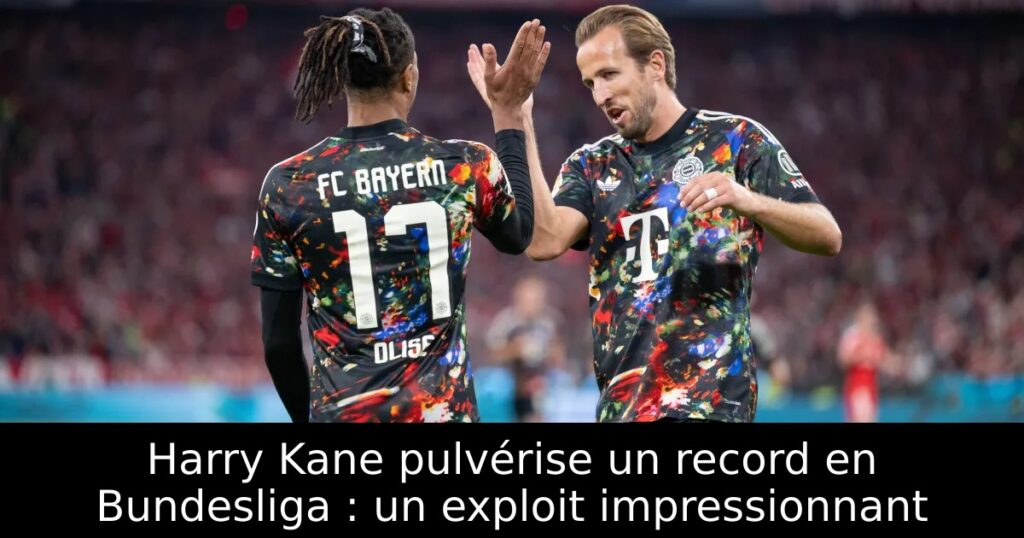 Harry Kane pulvérise un record en Bundesliga : un exploit impressionnant