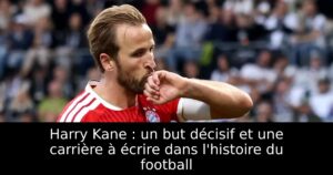 Harry Kane : un but décisif et une carrière à écrire dans l&rsquo;histoire du football
