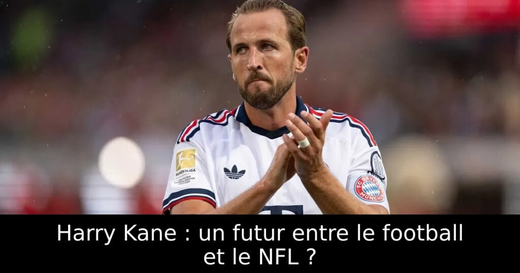 Harry Kane : un futur entre le football et le NFL ?
