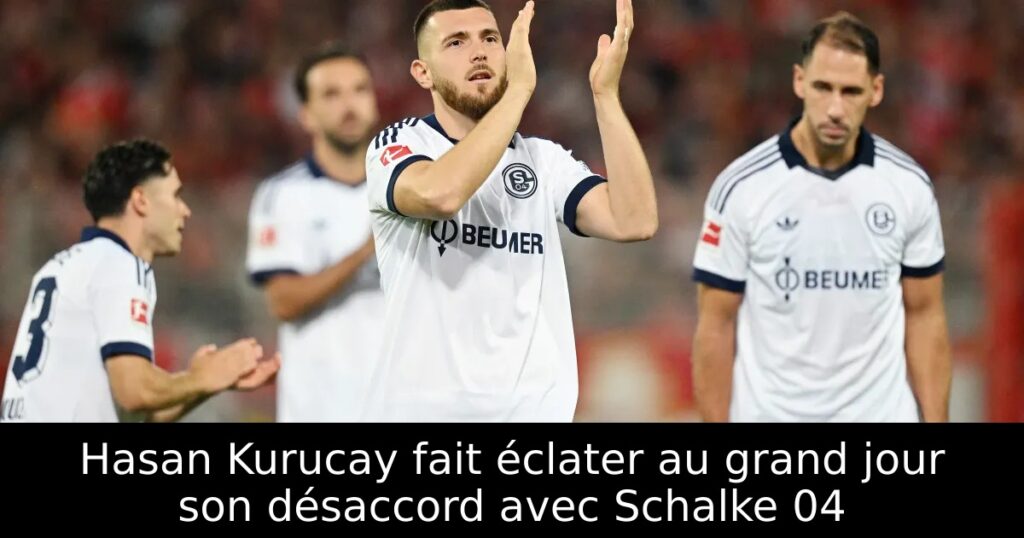 Hasan Kurucay fait éclater au grand jour son désaccord avec Schalke 04
