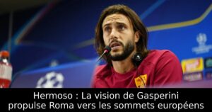 Hermoso : La vision de Gasperini propulse Roma vers les sommets européens