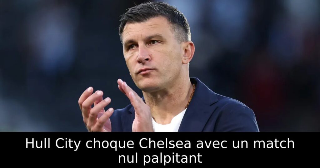 Hull City choque Chelsea avec un match nul palpitant