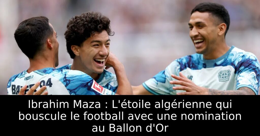 Ibrahim Maza : L&rsquo;étoile algérienne qui bouscule le football avec une nomination au Ballon d&rsquo;Or